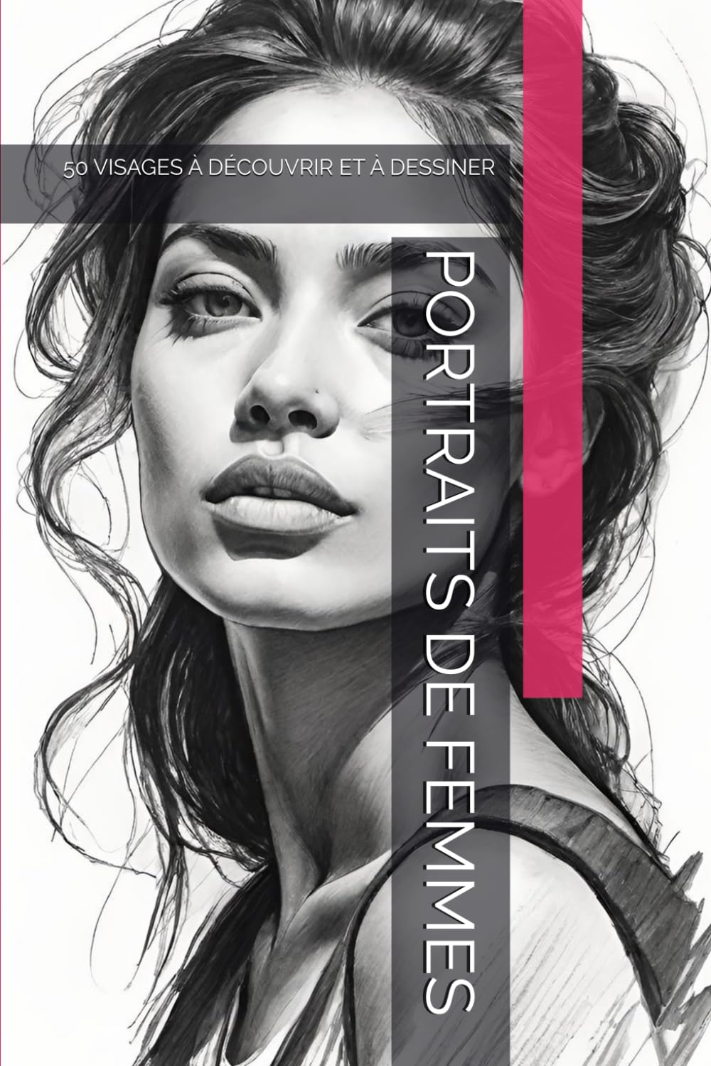 PORTRAITS DE FEMMES: 50 VISAGES À DÉCOUVRIR ET À DESSINER