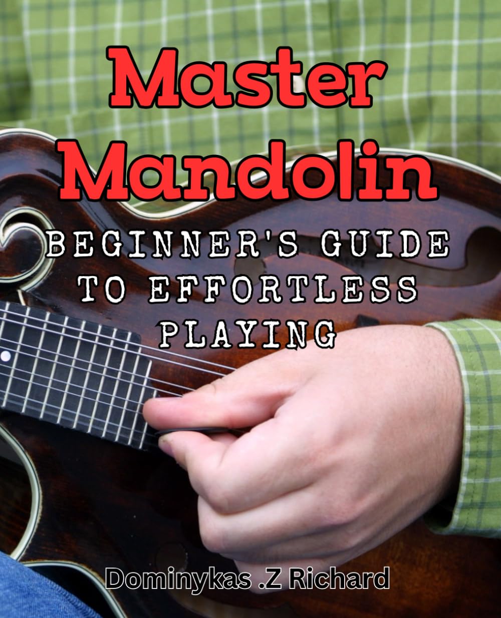 Master Mandolin: Beginner's Guide to Effortless Playing: Unlock the Magic of Mandolin with Expert Tips for Smooth and Easy Playing.
