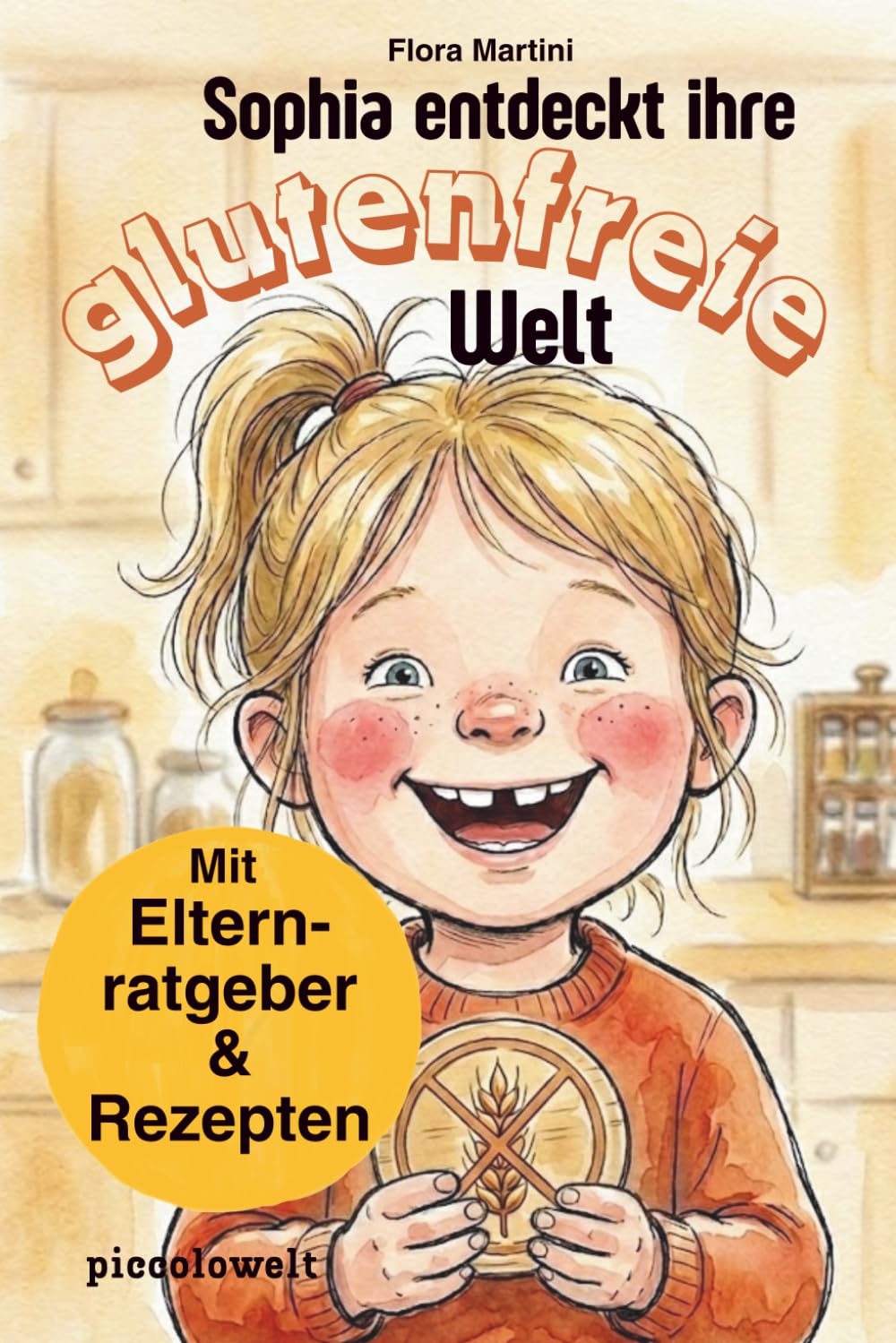 Sophia entdeckt ihre glutenfreie Welt: Ein Kinderbuch über Zöliakie und Glutenunverträglichkeit ab 4 Jahren – mit Elternratgeber und glutenfreien Rezepten