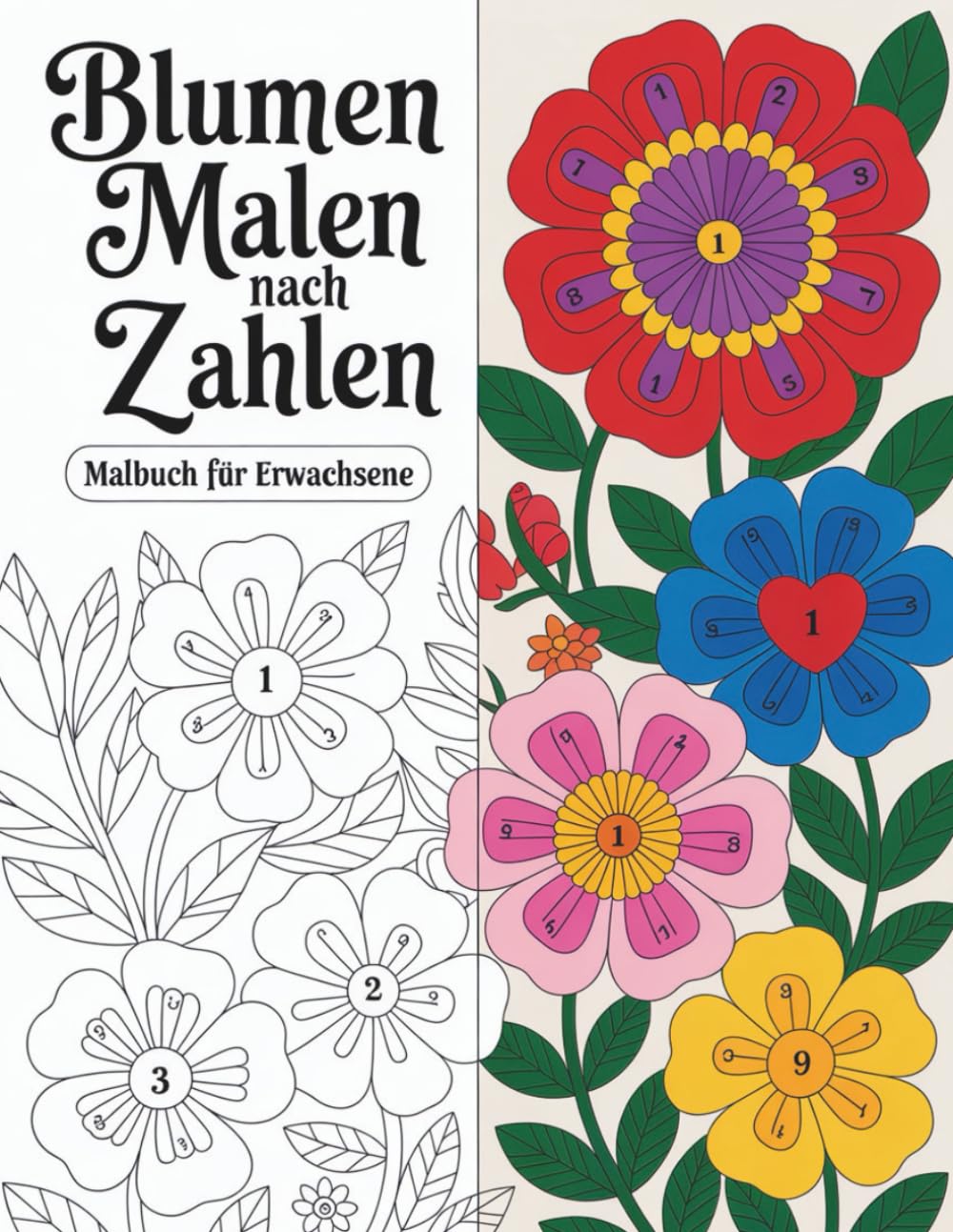 Blumen Malen nach Zahlen Malbuch für Erwachsene: Eine liebevoll gestaltete Sammlung nummerierter Blumenillustrationen, die Ruhe, innere Balance und wohltuende kreative Momente fördert