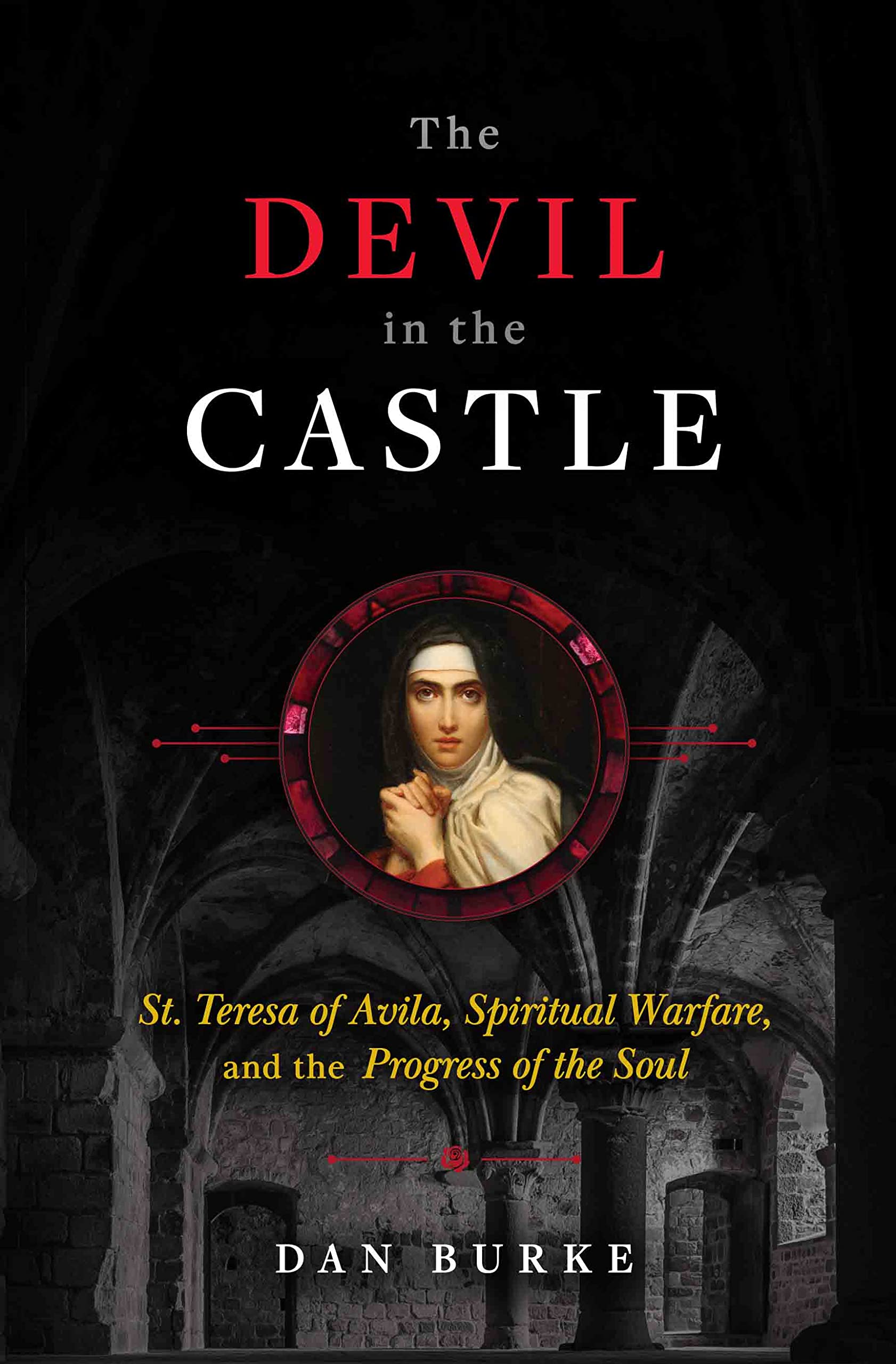 The Devil in the Castle: St. Teresa of Avila, Spiritual Warfare, and the Progress of the Soul