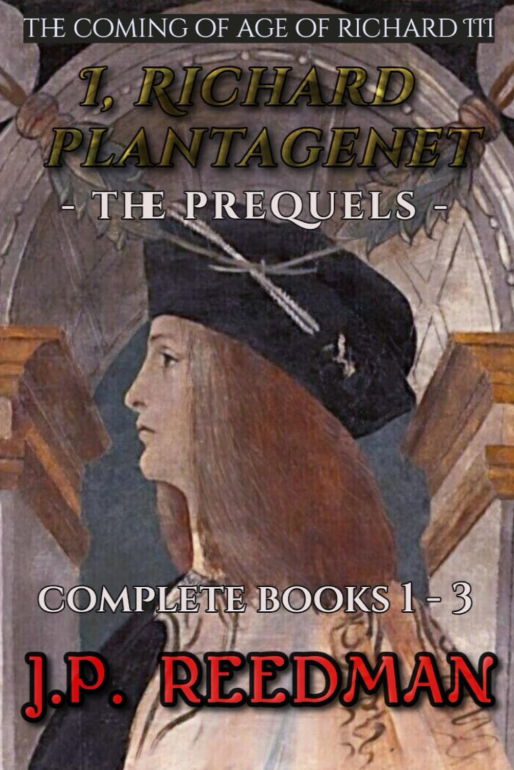 I, Richard Plantagenet, the Prequels Complete: The Coming of Age of Richard III: 1 (I, RICHARD PLANTAGENET: THE LIFE OF RICHARD III COMPLETE)