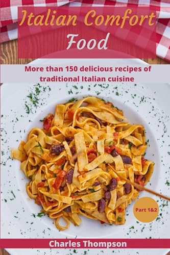 Italian Comfort Food: Part 1&amp;2:The new complete guide to Italian cuisine. More than 150 delicious recipes of traditional Italian cuisine.