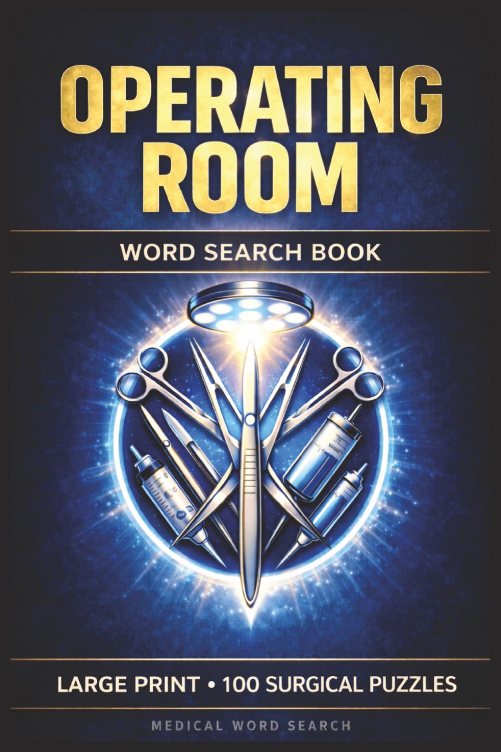 Operating Room Word Search Book: Large Print Puzzle Collection with 100 Puzzles and 2000 Unique Words on Surgical Instruments, Sterile Technique, and Operating Room Safety (SPD Series)