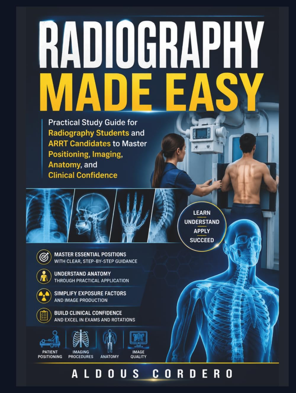 RADIOGRAPHY MADE EASY: Practical Study Guide for Radiography Students and ARRT Candidates to Master Positioning, Imaging, Anatomy, and Clinical Confidence