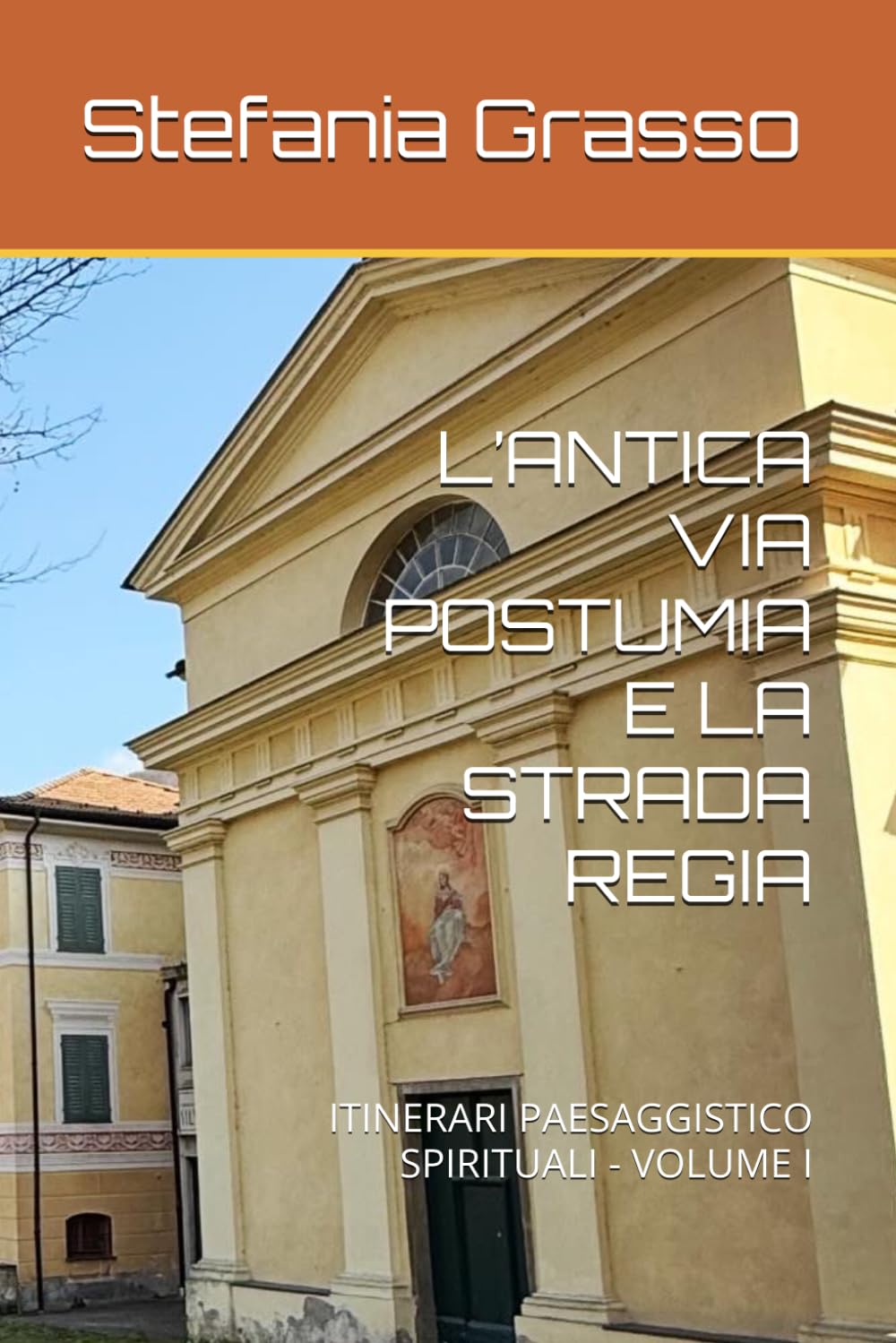 L’ANTICA VIA POSTUMIA E LA STRADA REGIA: ITINERARI PAESAGGISTICO SPIRITUALI - VOLUME I