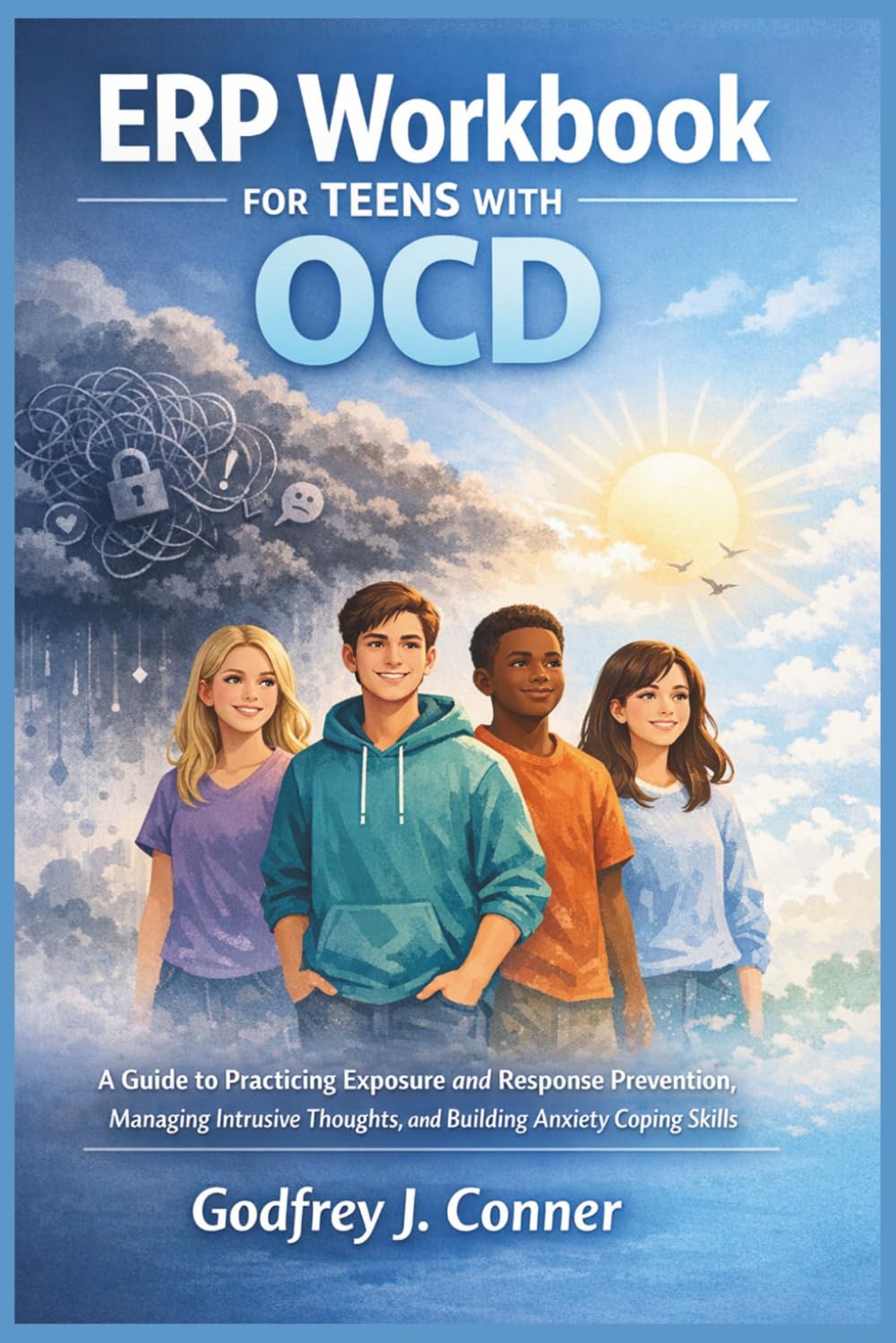 ERP Workbook for Teens with OCD: A Guide to Practicing Exposure and Response Prevention, Managing Intrusive Thoughts, and Building Anxiety Coping Skills