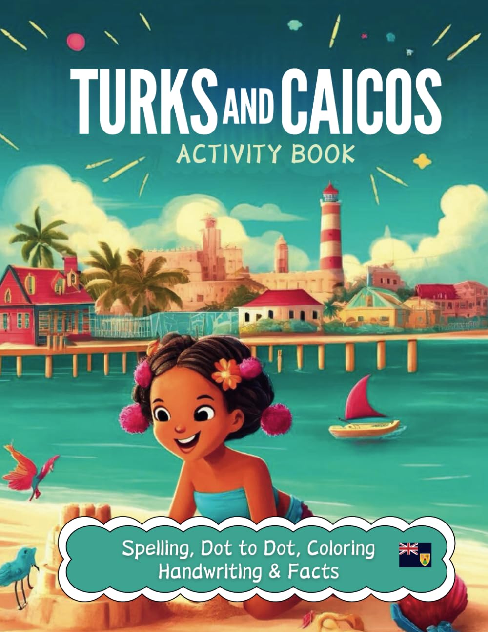 Turks and Caicos Activity Book: For Kids, Ages 3 - 5, Dot to Dot, Handwriting Practice, Spelling, Coloring Pages and Interesting Facts about The Turks and Caicos Islands
