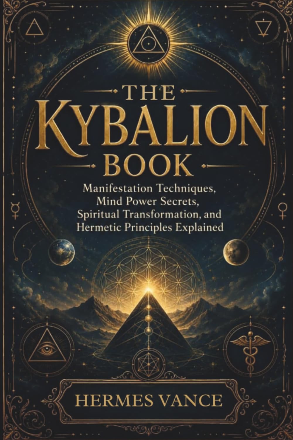 THE KYBALION BOOK: Manifestation Techniques, Mind Power Secrets, Spiritual Transformation, and Hermetic Principles Explained