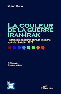La couleur de la guerre Iran-Irak: Regards croisés sur la peinture iranienne après la révolution 1979 (L'Iran en transition)