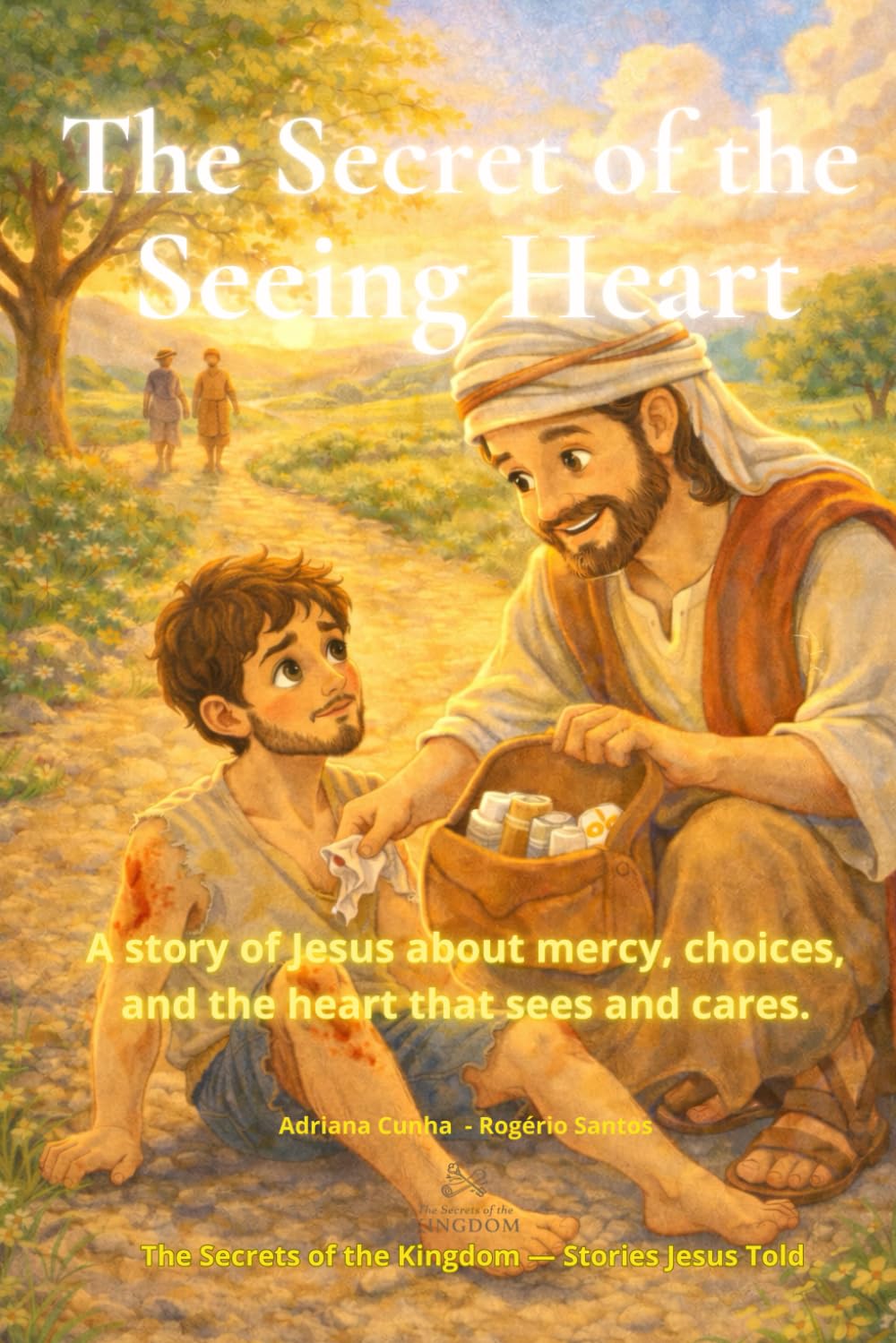 The Secret of the Seeing Heart: A story of Jesus about mercy, choices, and the heart that sees and cares (The Secrets of the Kingdom)