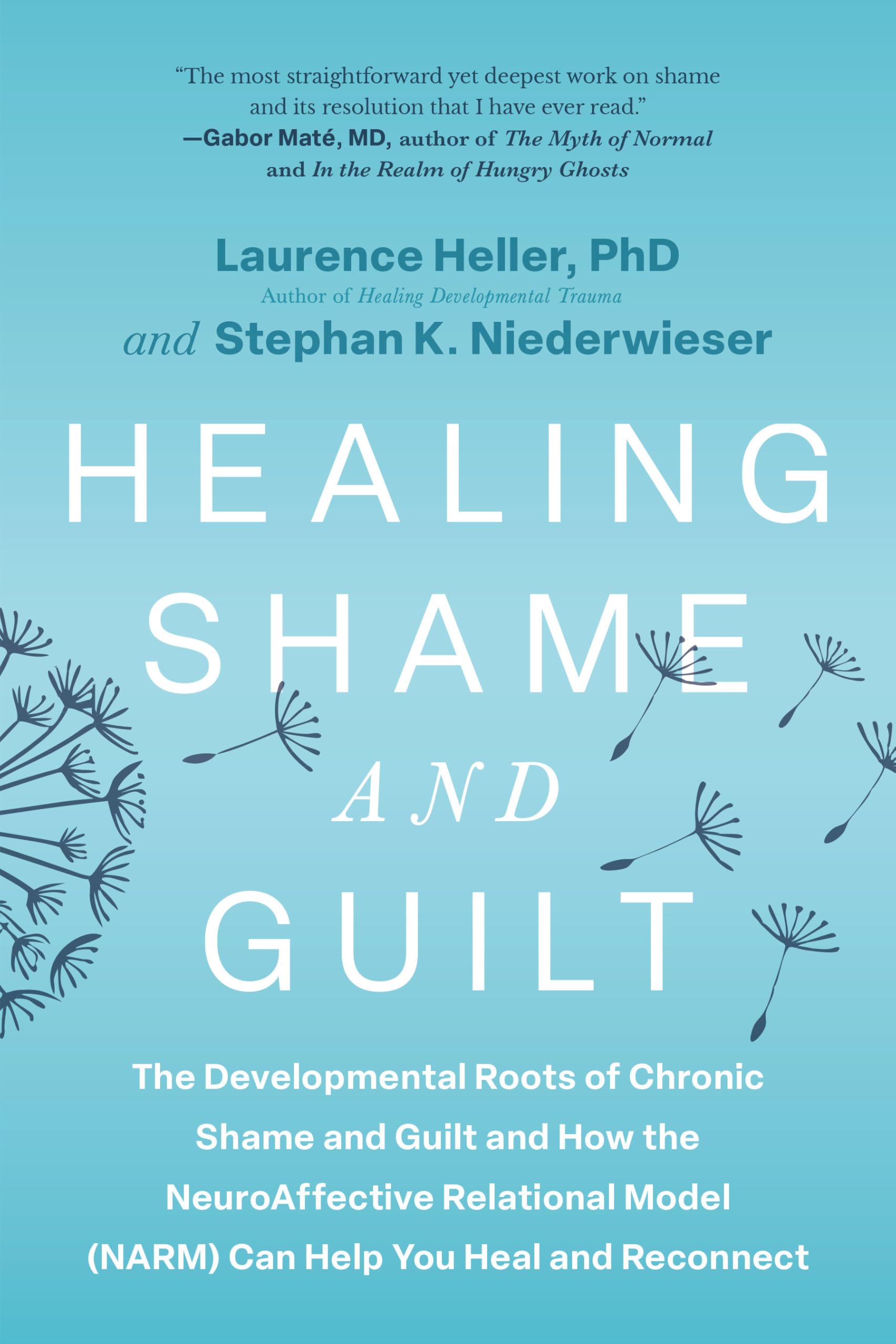 Healing Shame and Guilt: The Developmental Roots of Chronic Shame and Guilt--and How the NeuroAffective Relational Model (NARM) Can Help You Break Free