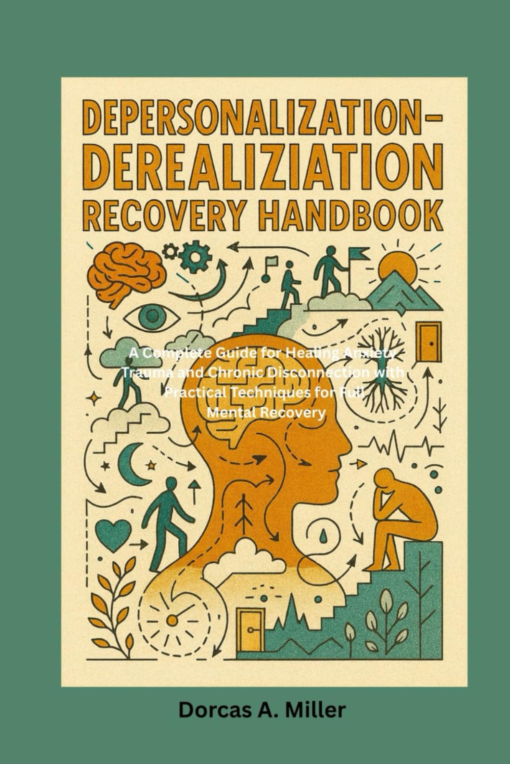 Depersonalization-Derealization Recovery Handbook: A Complete Guide for Healing Anxiety Trauma and Chronic Disconnection with Practical Techniques for Full Mental Recovery