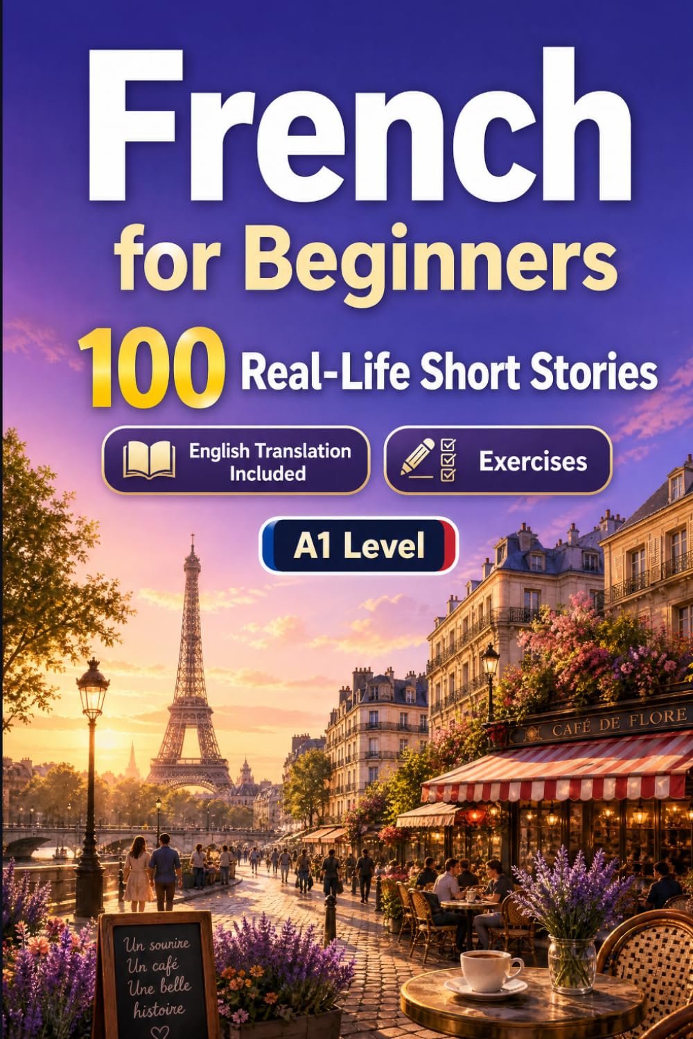 French for Beginners A1: 100 Real-Life Short Stories: Improve your reading comprehension and written expression through simple bilingual everyday situations