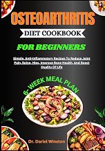 OSTEOARTHRITIS DIET COOKBOOK FOR BEGINNERS: Simple, Anti-Inflammatory Recipes To Reduce Joint Pain, Spine, Hips, Improve Bone Health, And Boost Quality Of Life