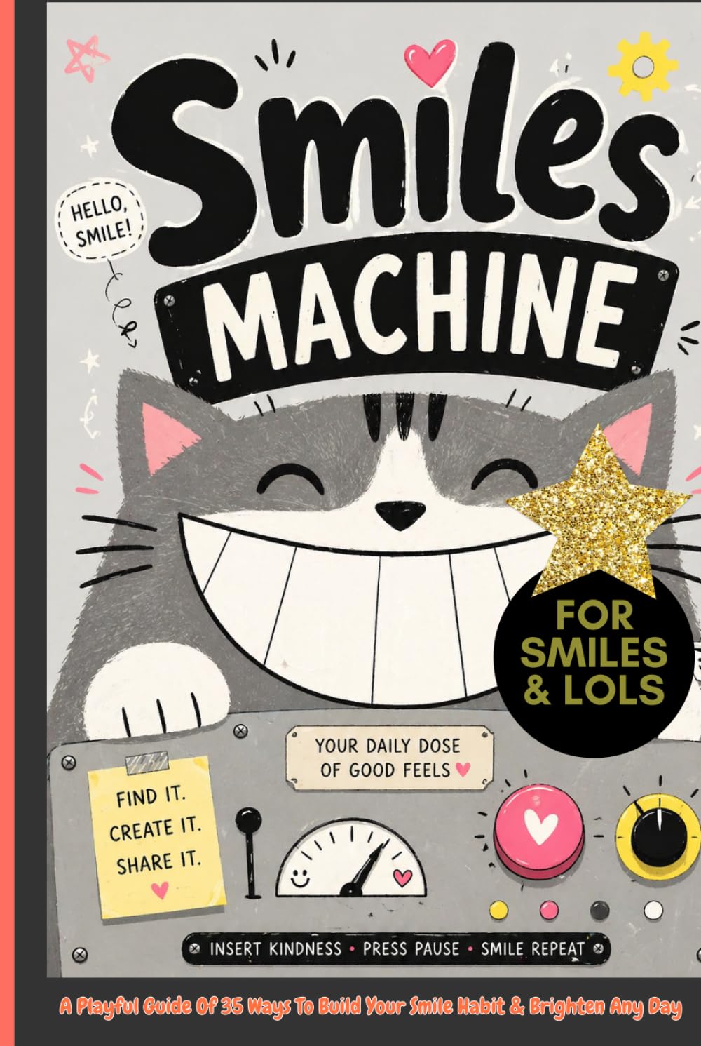 SMILES MACHINE: A Playful Guide Of 35 Ways To Build Your Smile Habit & Brighten Any Day, A fun and mindful self-help book with simple happiness exercises, daily smile habits, reduce stress