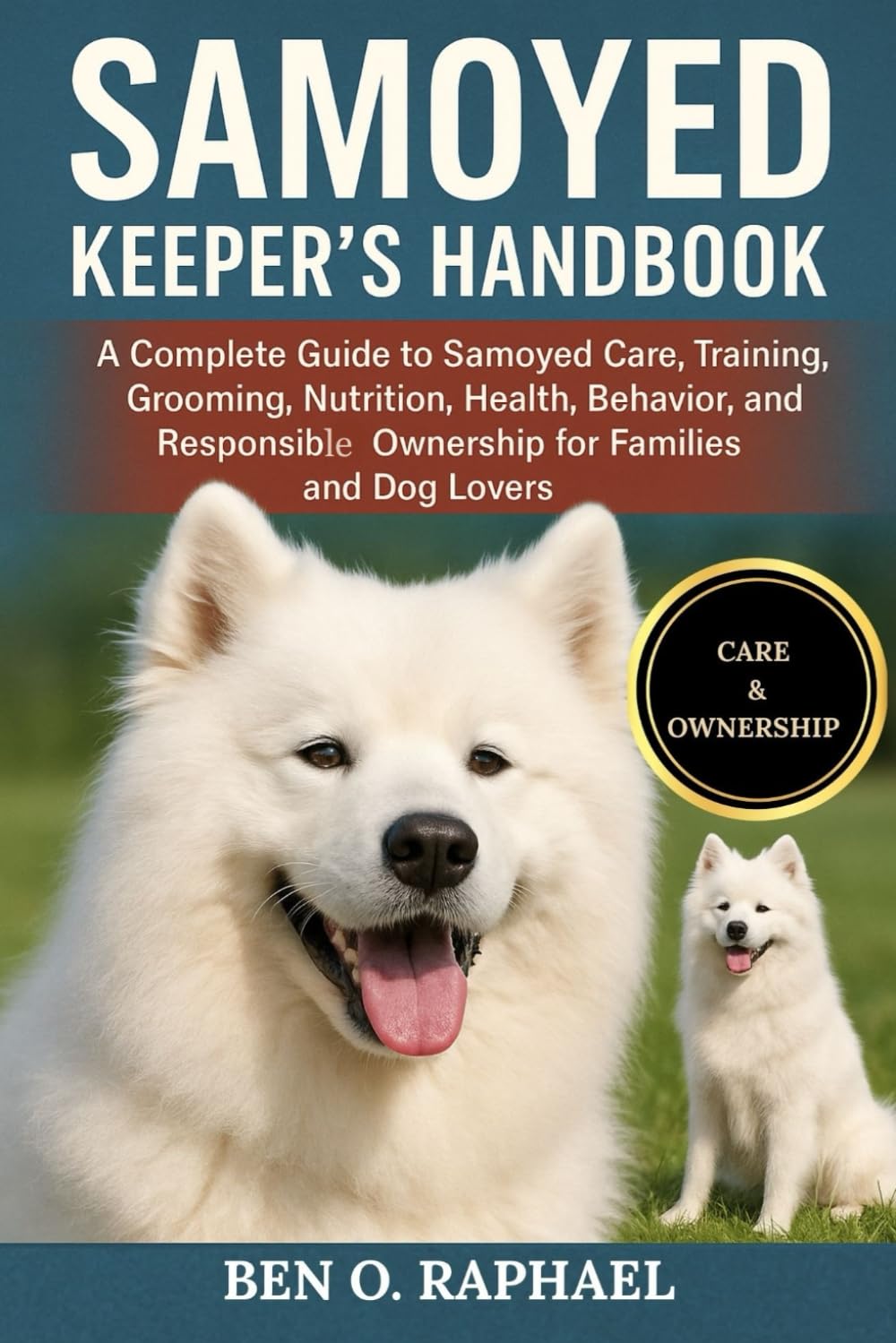 SAMOYED KEEPER'S HANDBOOK: A Complete Guide to Samoyed Care, Training, Grooming, Nutrition, Health, Behavior, and Responsible Ownership for Families and Dog Lovers