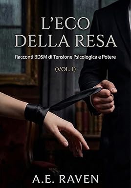 L'Eco della Resa: Racconti BDSM di Tensione Psicologica e Potere