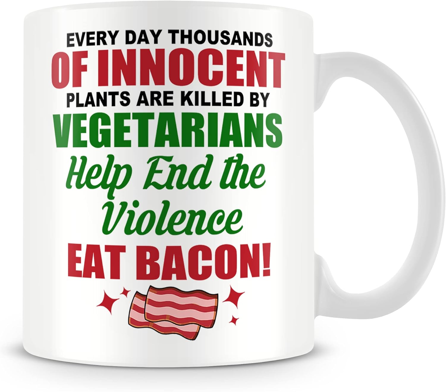 Mug Gift for Anti Vegetarian - Every Day Thousands of Innocent Plants are Killed by Vegetarians