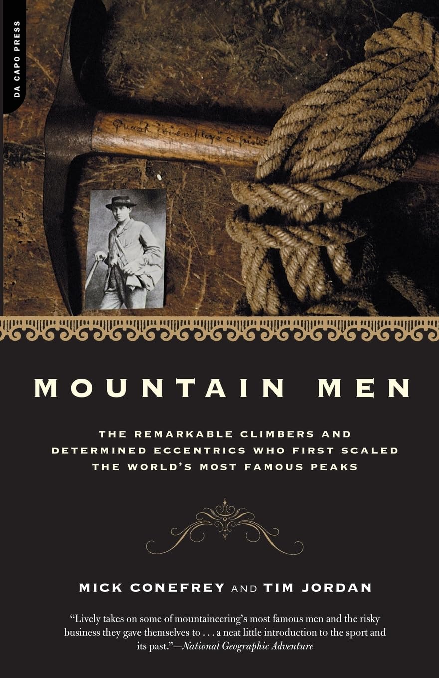 Mountain Men: A History of the Remarkable Climbers and Determined Eccentrics Who First Scaled the World's Most Famous Peaks