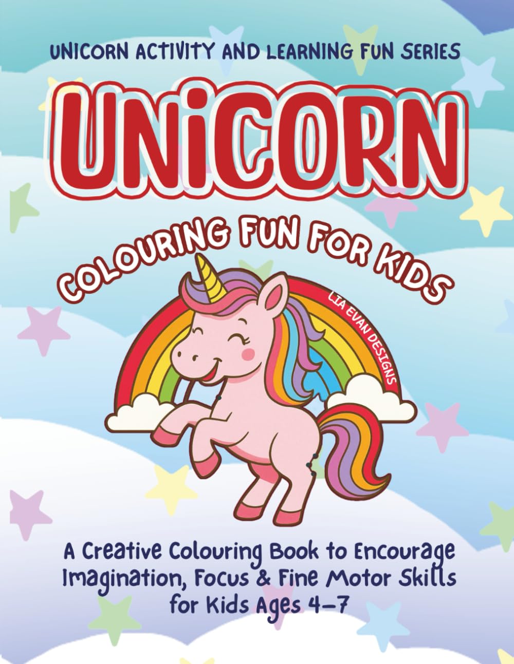 Unicorn Colouring Fun for Kids: A Creative Colouring Book to Encourage Imagination, Focus & Fine Motor Skills for Kids Ages 4–7