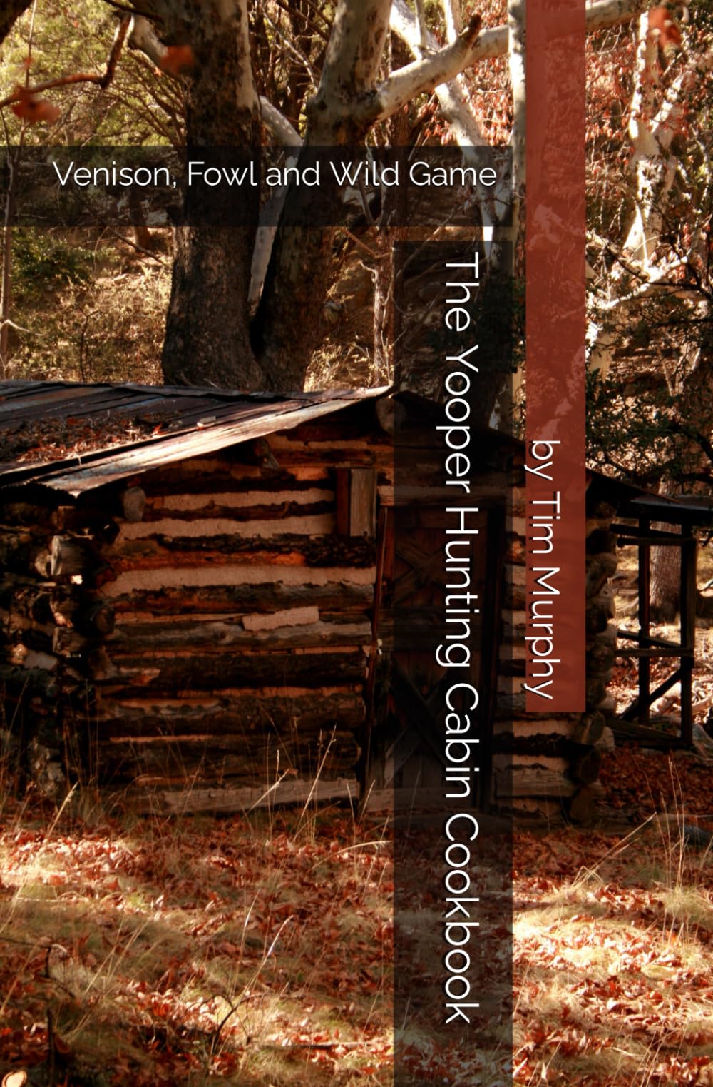 The Yooper Hunting Cabin Cookbook: Venison, Fowl and Wild Game