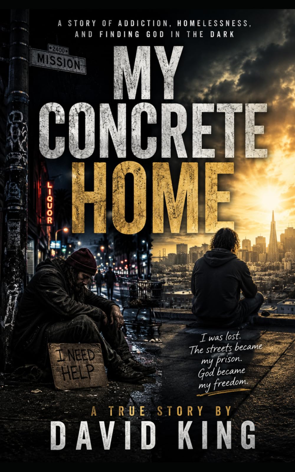 My Concrete Home: A STORY OF ADDICTION, HOMELESSNESS, AND FINDING GOD IN THE DARK