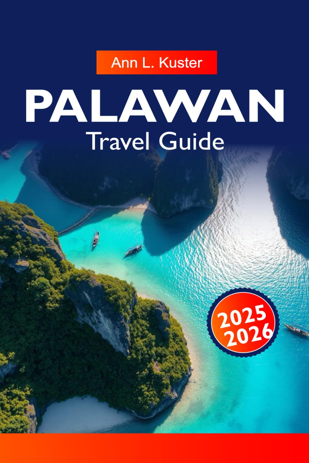 PALAWAN Travel Guide 2025–2026: Explore El Nido, Underground River, Pristine Beaches and Island Adventures in Palawan’s Tropical Paradise