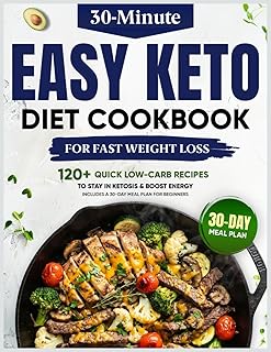 Easy Keto Diet Cookbook for Fast Weight Loss: 120+ Quick 30-Minute Low-Carb Recipes to Burn Fat, Stay in Ketosis & Boost Energy | Includes a 30-Day Meal Plan for Beginners