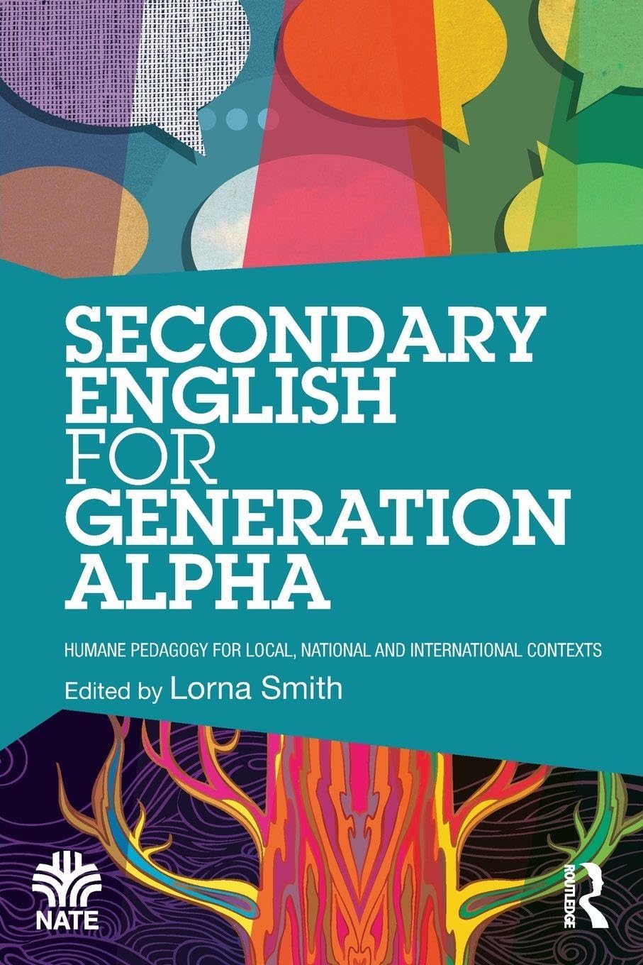 Secondary English for Generation Alpha: Humane Pedagogy for Local, National and International Contexts (National Association for the Teaching of English NATE)