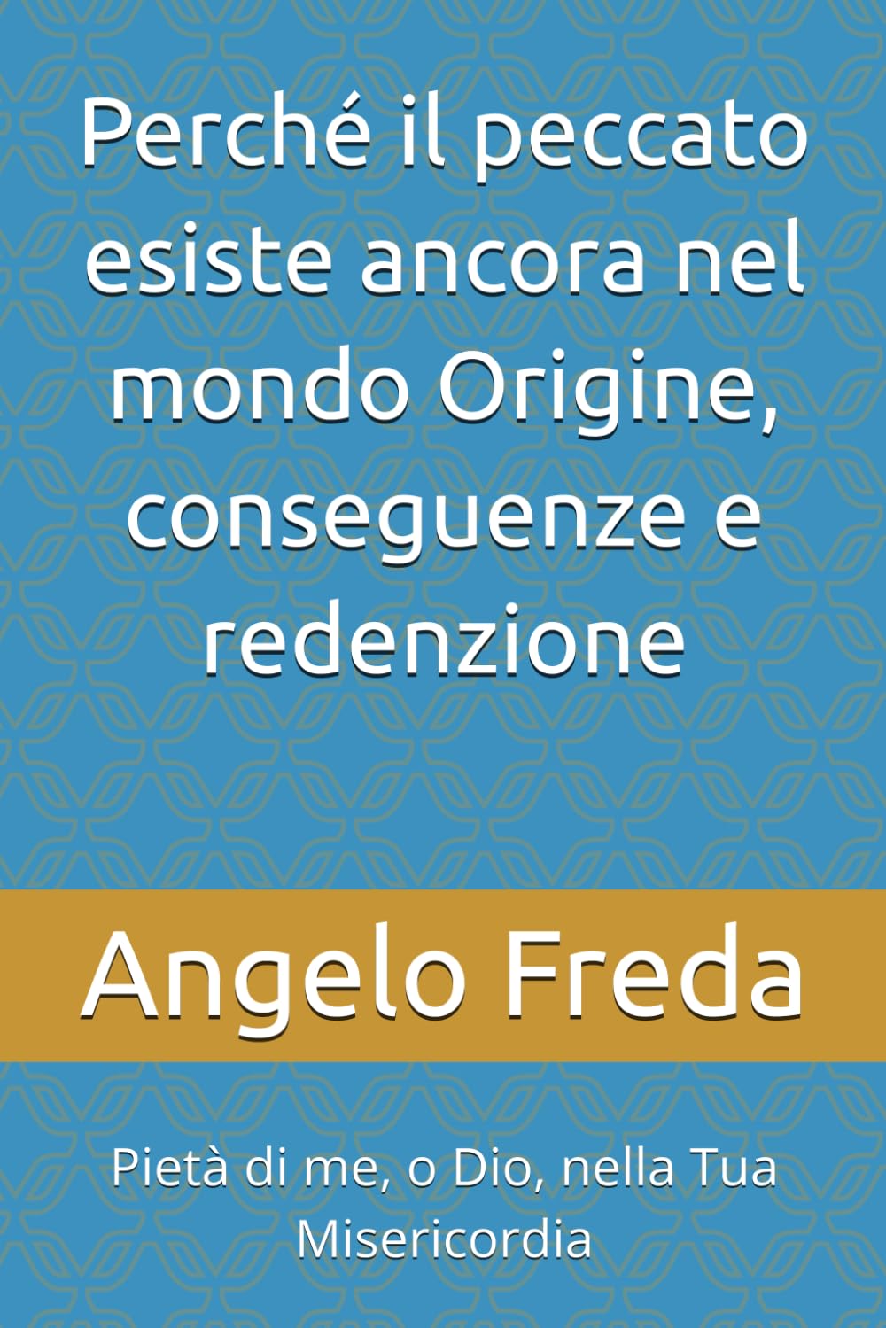 Perché il peccato esiste ancora nel mondo Origine, conseguenze e redenzione: Pietà di me, o Dio, nella Tua Misericordia: 29 (IL LIBRO DEL PERCHE')