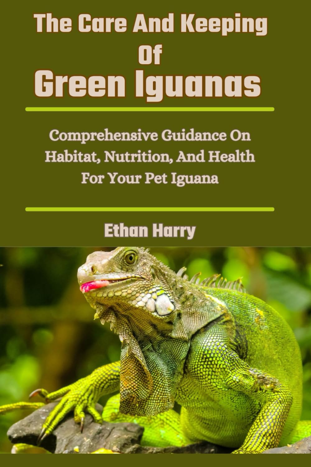 The Care And Keeping Of Green Iguanas: Comprehensive Guidance On Habitat, Nutrition, And Health For Your Pet Iguana