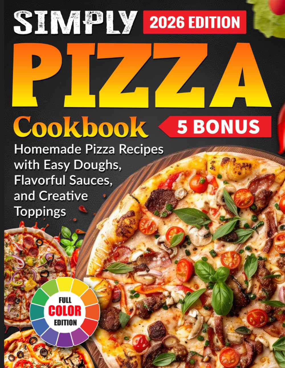 Simply Pizza Cookbook: Homemade Pizza Recipes with Easy Doughs, Flavorful Sauces, and Creative Toppings