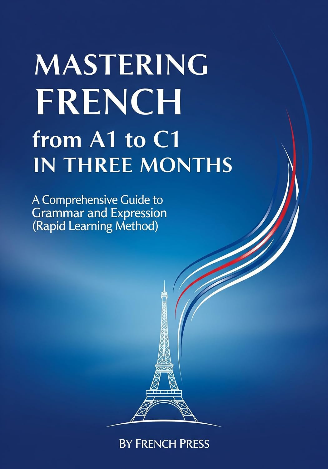Amazon.com: Mastering French from A1 to C1 in Three Months: A ...