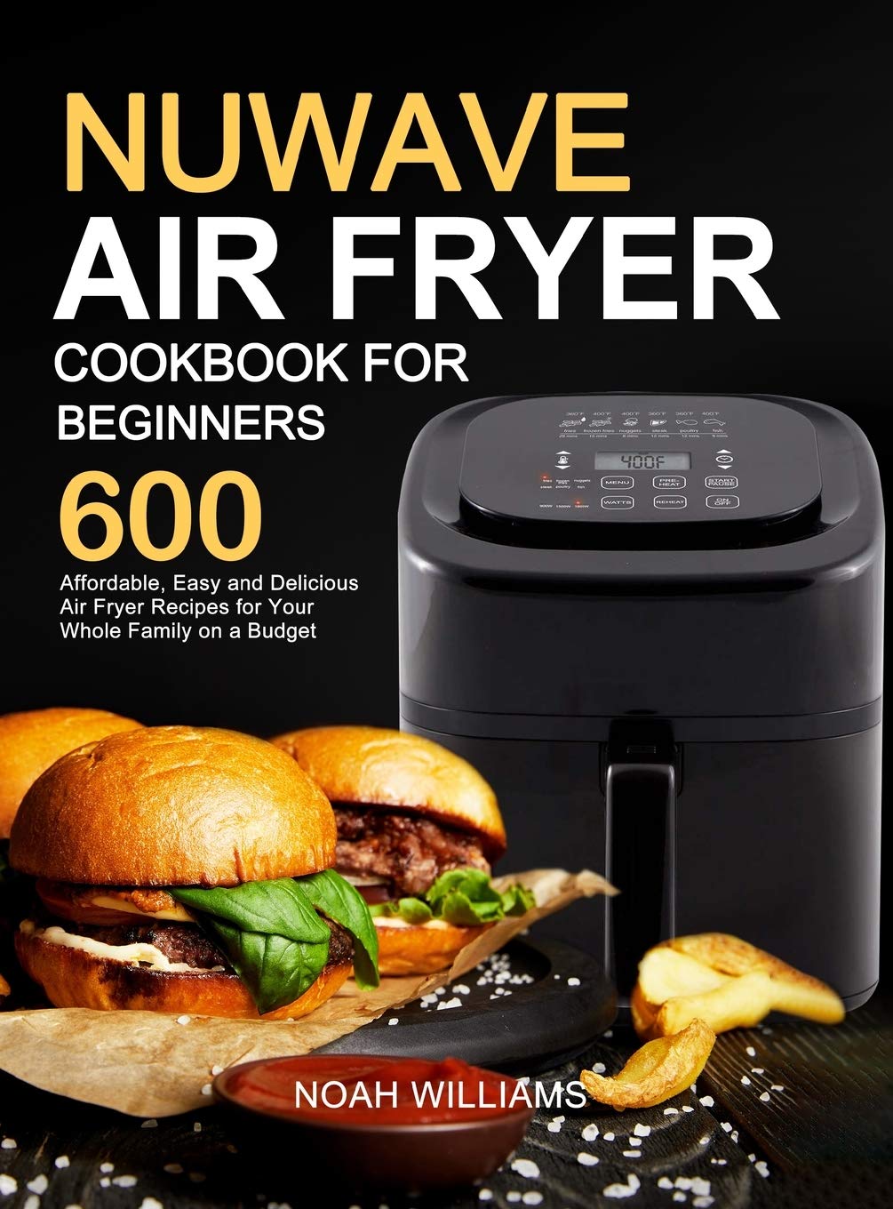 Nuwave Air Fryer Cookbook for Beginners: 600 Affordable, Easy and Delicious Air Fryer Recipes for Your Whole Family on a Budget