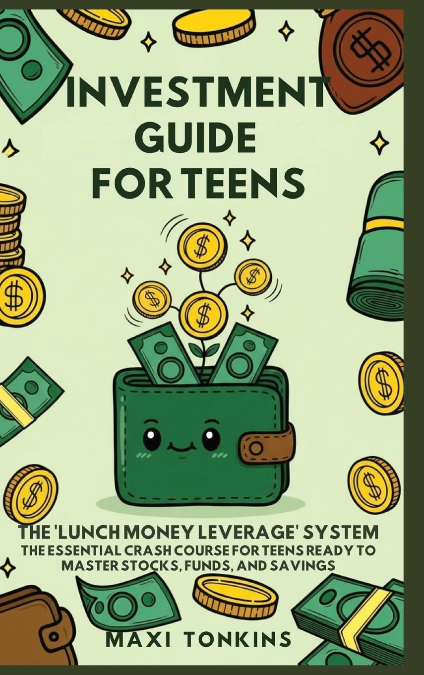 Investment And Career Guides For Teens: The 'Lunch Money Leverage' System: The Essential Crash Course for Teens Ready to Master Stocks, Funds, and Savings: 2