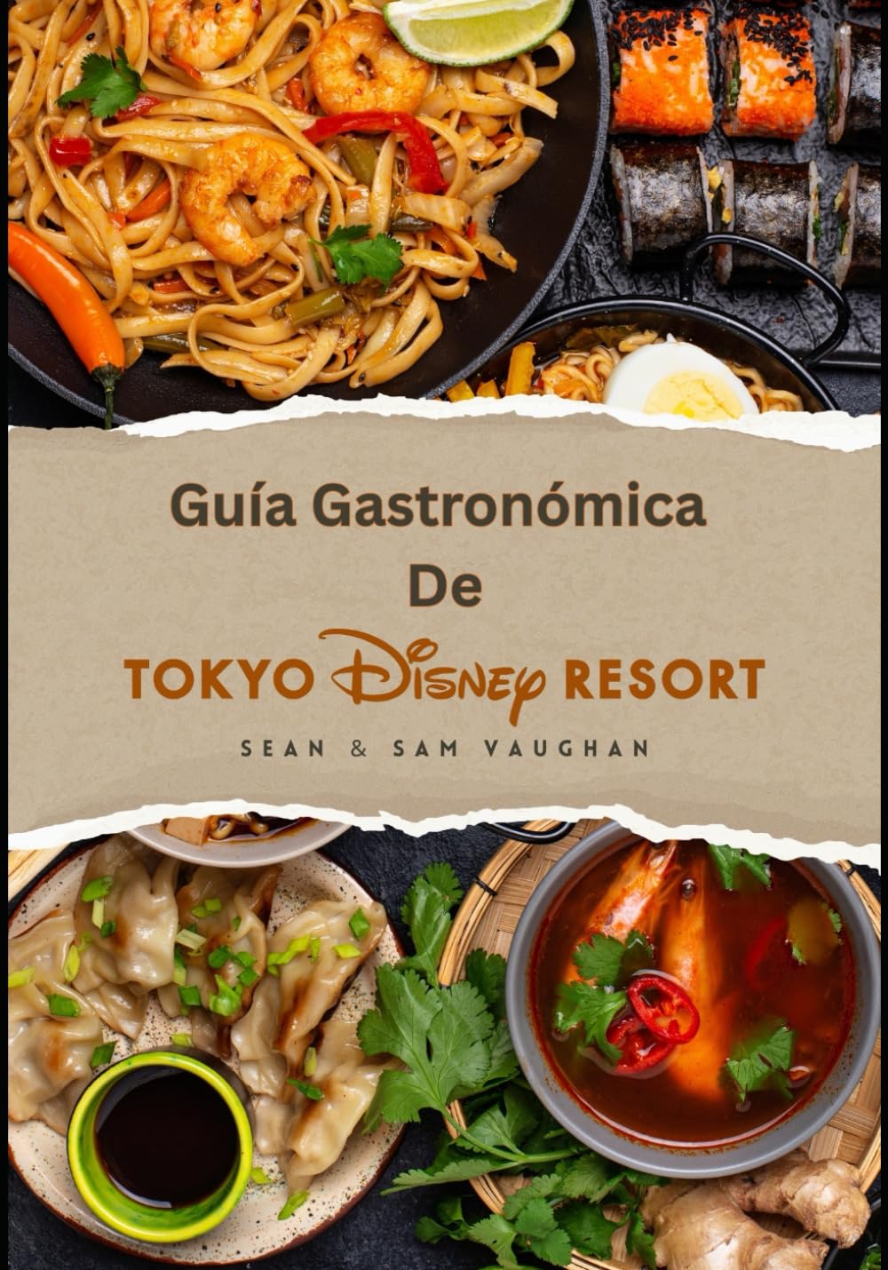 Guía Gastronómica De Tokyo Disney Resort: Dónde comer, qué comer: un mágico viaje culinario con imágenes, mapas, cenas temáticas, dietas especiales, ... (The Ultimate Foodie Insider Guide)