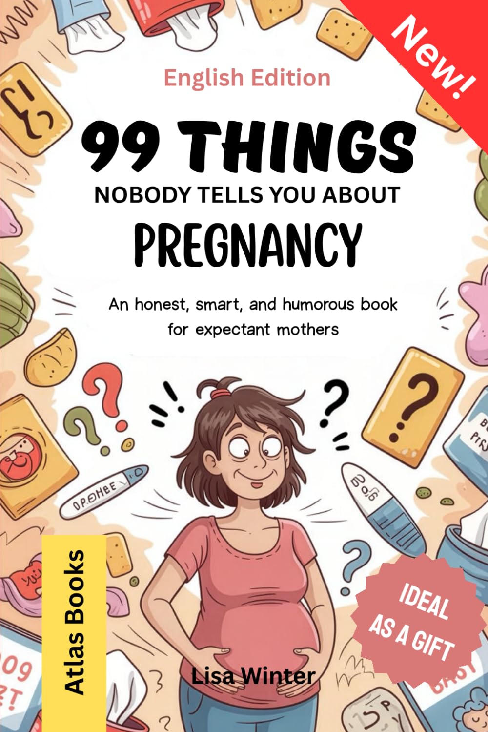 99 Things nobody tells you about Pregnancy: An honest, smart, and humorous book for expectant mothers