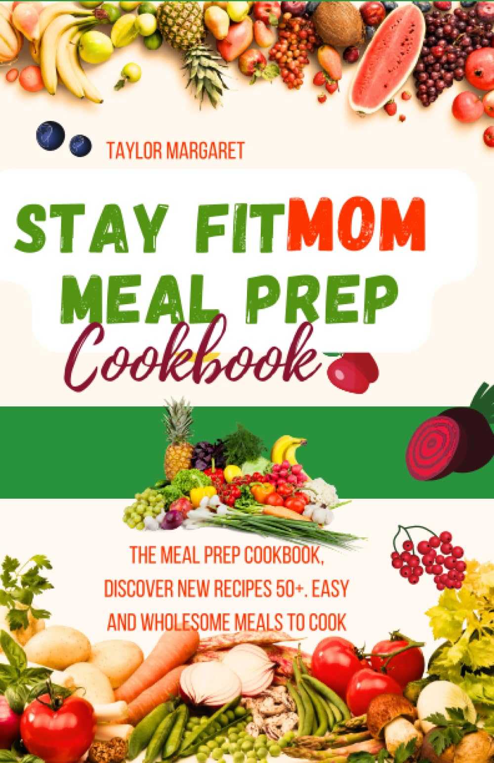 Stay Fit Mom Meal Prep Cookbook: The Meal Prep Cookbook, discover new recipes 50+. Easy and Wholesome Meals to Cook