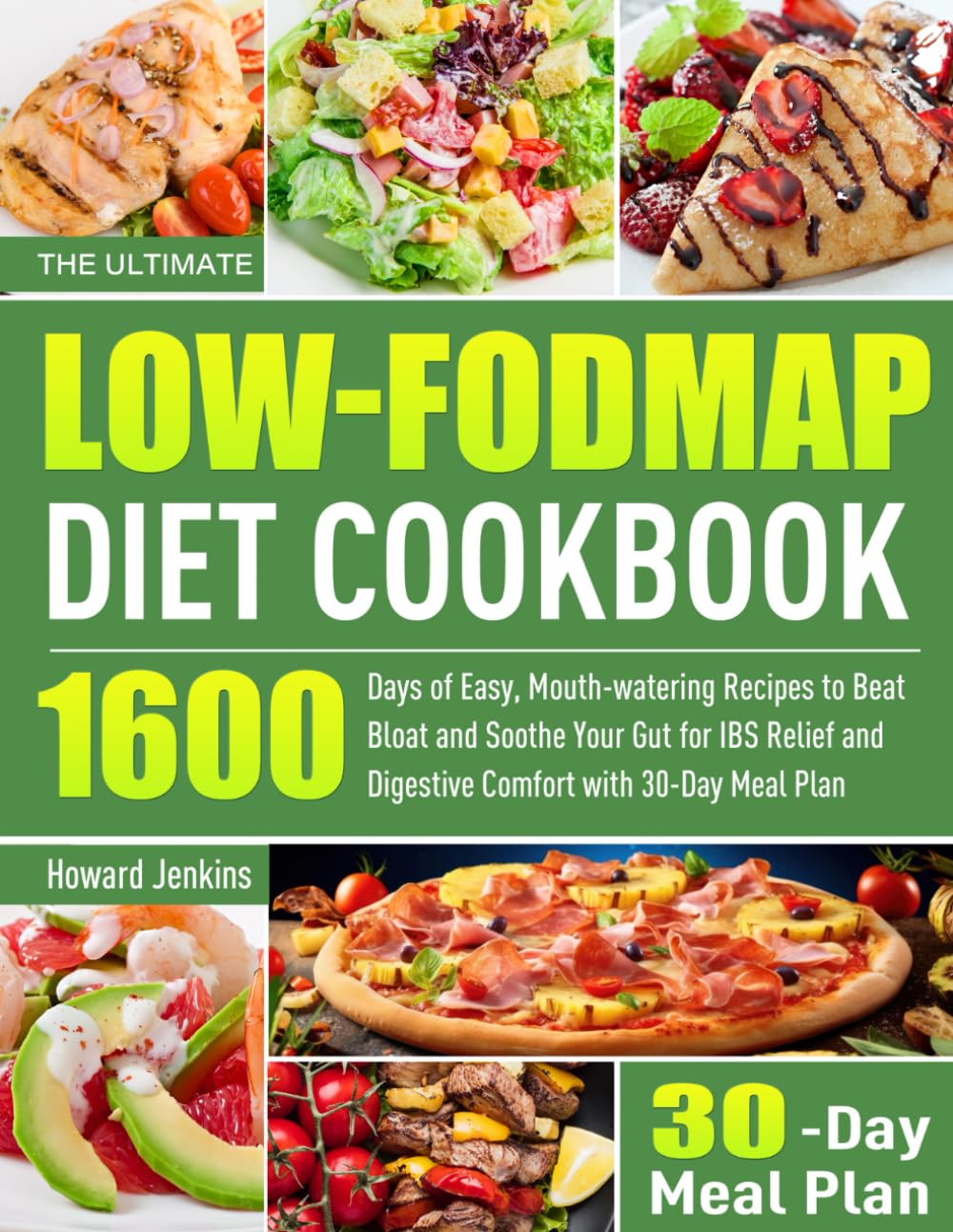 The Ultimate Low-FODMAP Diet Cookbook: 1600 Days of Easy, Mouth-watering Recipes to Beat Bloat and Soothe Your Gut for IBS Relief and Digestive Comfort with 30-Day Meal Plan