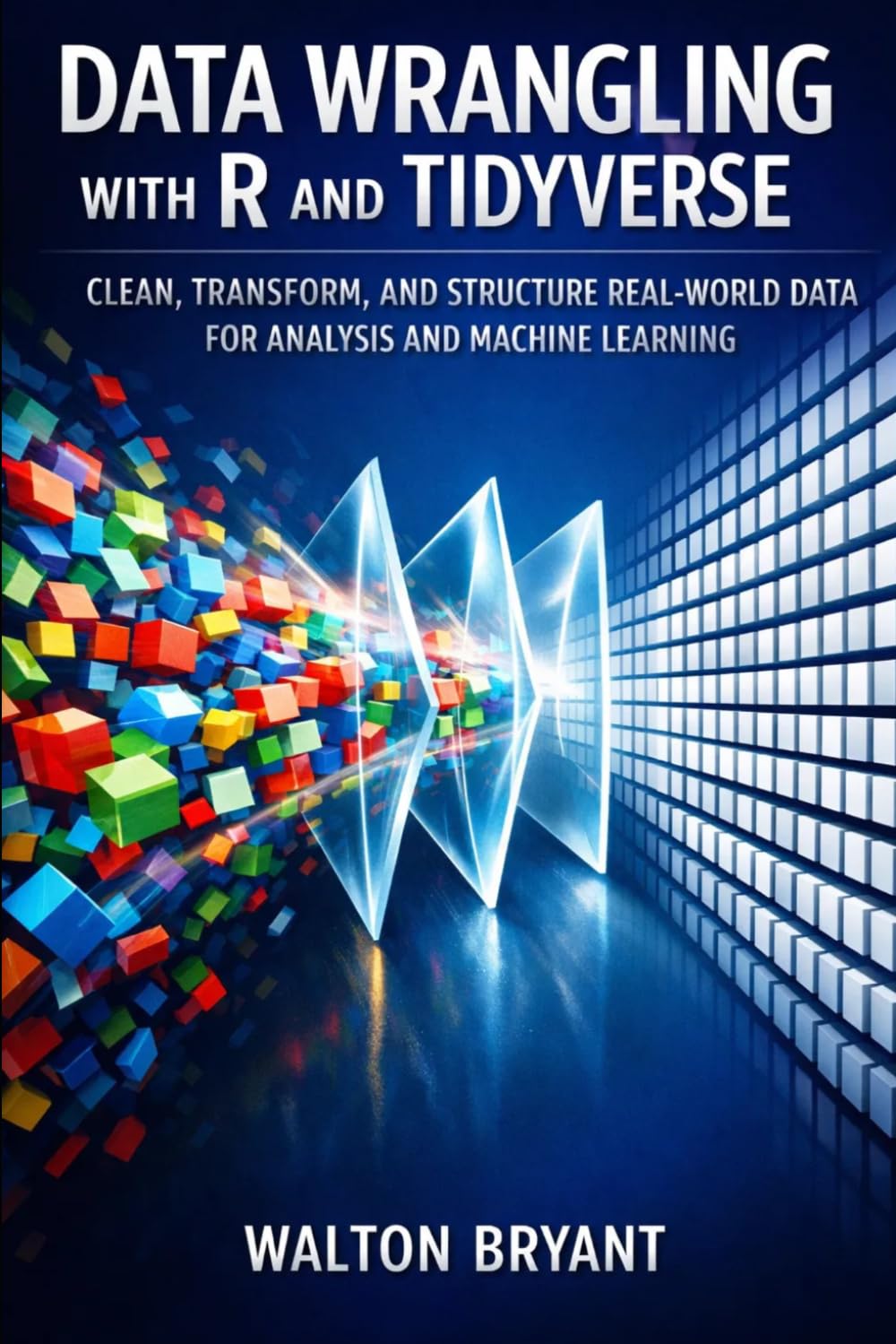 DATA WRANGLING WITH R AND TIDYVERSE: CLEAN, TRANSFORM, AND STRUCTURE REAL-WORLD DATA FOR ANALYSIS AND MACHINE LEARNING (REAL-WORLD DATA SCIENCE WITH R)