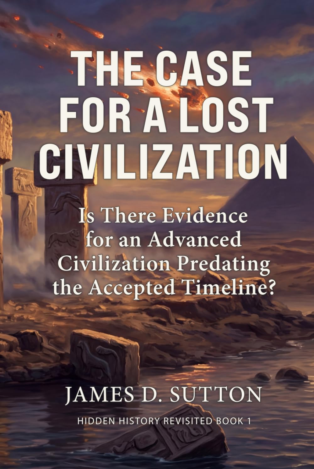 The Case for a Lost Civilization: Is There Evidence for an Advanced Civilization Predating the Accepted Timeline? (Hidden History Revisited)