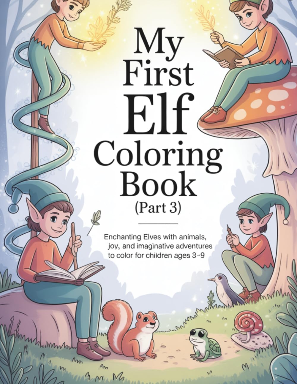 My First Elf Coloring Book (Part 3): Enchanting Elves with Animals, Winter Joy, and Imaginative Adventures to Color for Children (Little Creatures of Magic – Coloring Series)