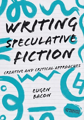 Writing Speculative Fiction: Creative and Critical Approaches (Approaches to Writing, 5)