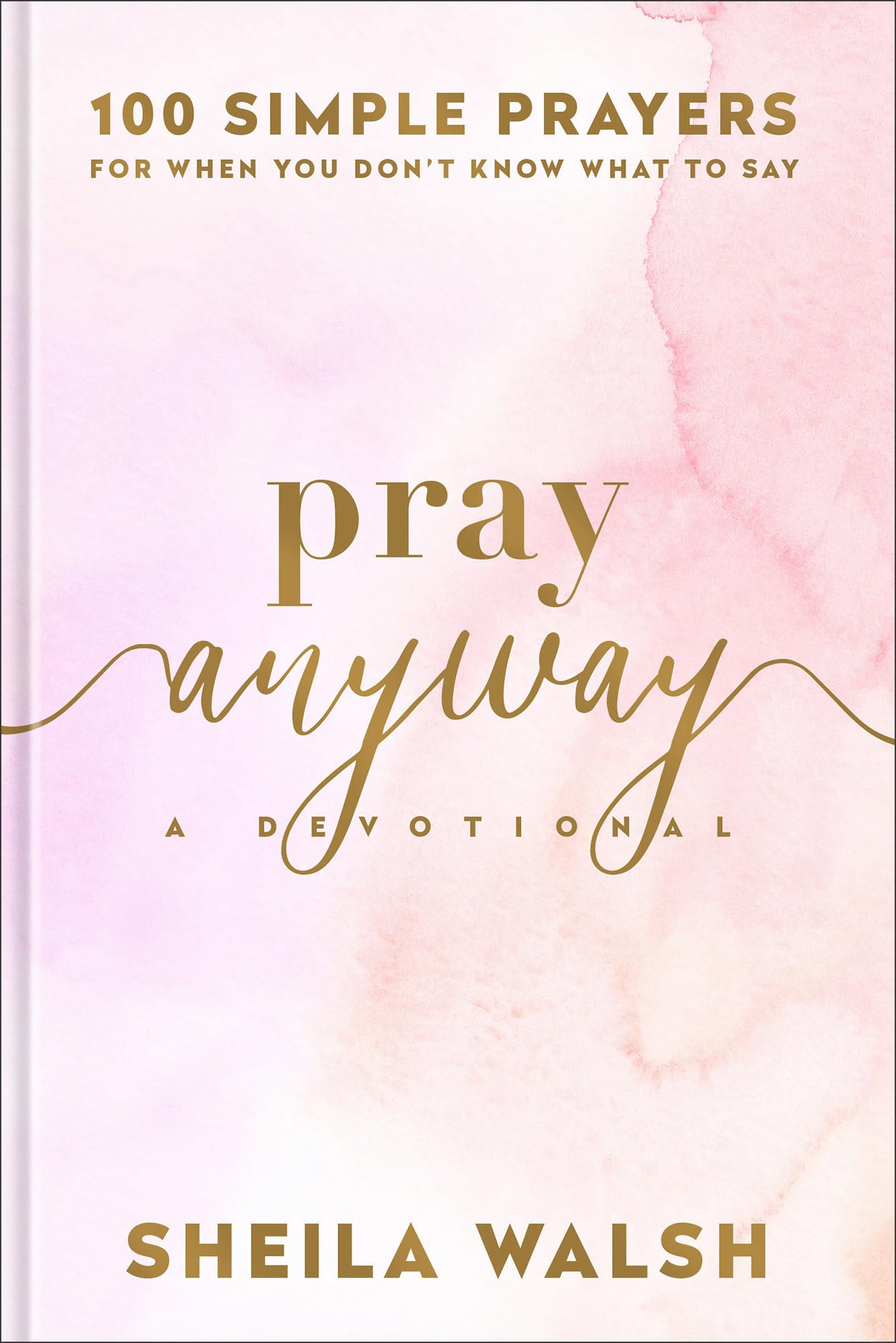 Pray Anyway: 100 Simple Prayers for When You Don't Know What to Say