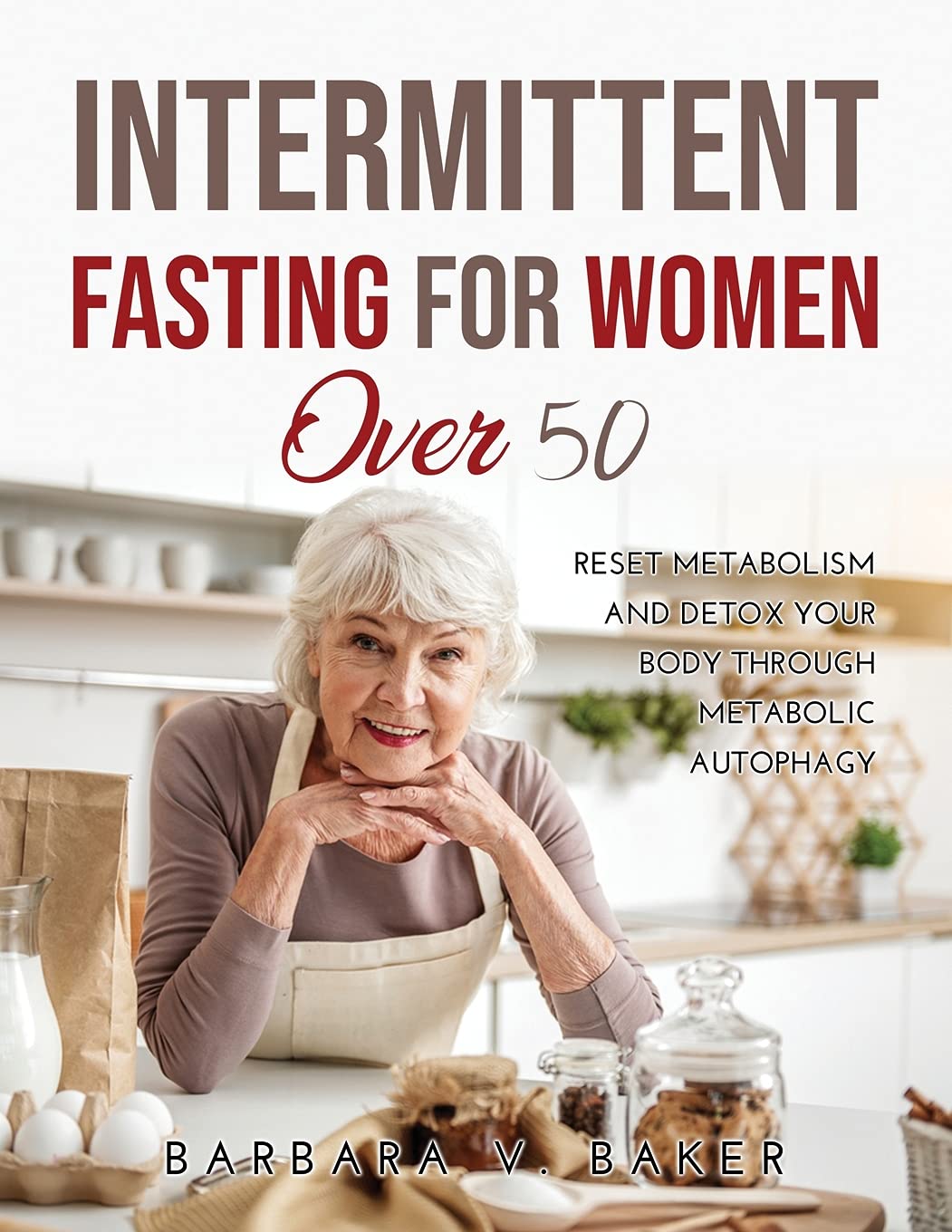 Intermittent Fasting For Women Over 50: Reset Metabolism and Detox Your Body through Metabolic Autophagy