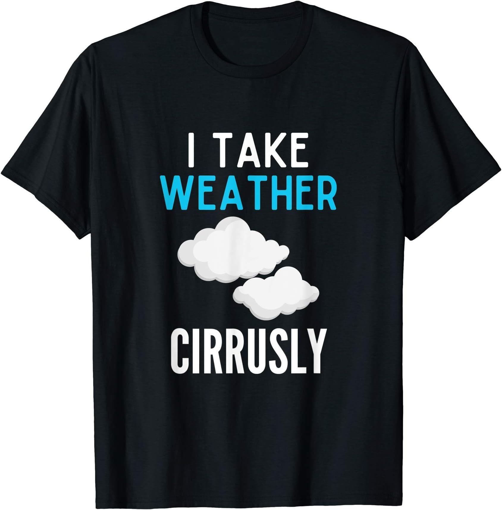 Funny Cloud Shirt Meteorologist ShirtI Take Weather Cirrusly Funny Meteorologist Weather Clouds T-Shirt