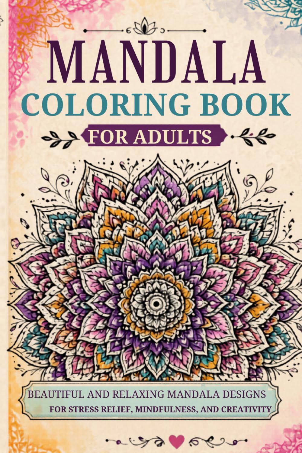 Mandala Coloring Book for Adults | Stress Relief and Relaxation: Intricate and Calming Mandala Patterns for Mindfulness, Focus, and Creativity