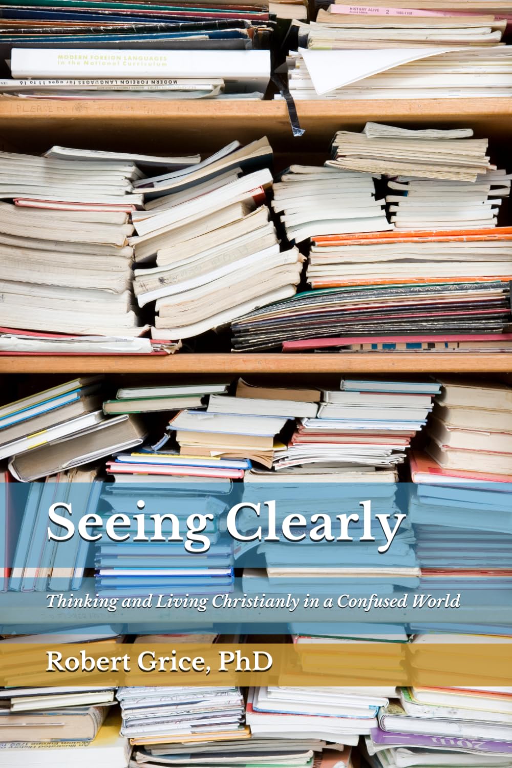 Seeing Clearly: Thinking and Living Christianly in a Confused World