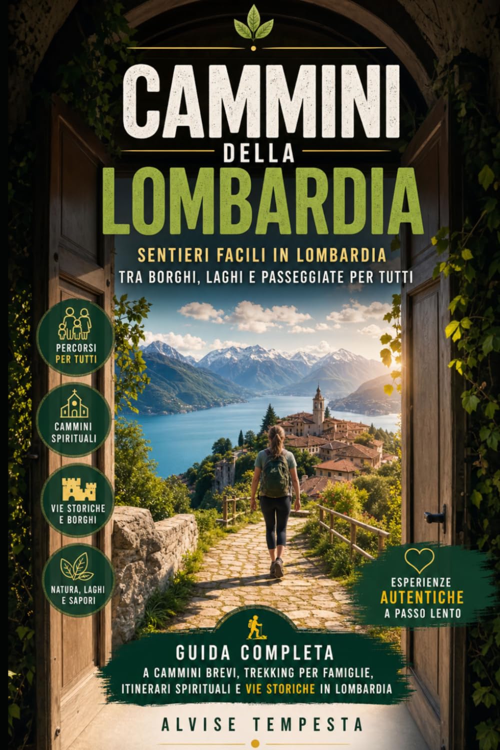 Cammini della Lombardia: Sentieri Facili in Lombardia tra borghi, laghi e passeggiate per tutti: Guida completa a cammini brevi, trekking per famiglie, itinerari spirituali e vie storiche in Lombardia